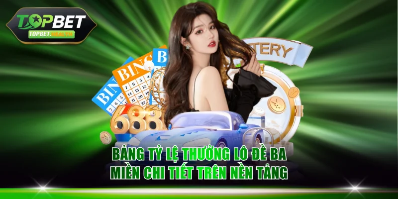 Bảng tỷ lệ thưởng lô đề ba miền chi tiết trên nền tảng