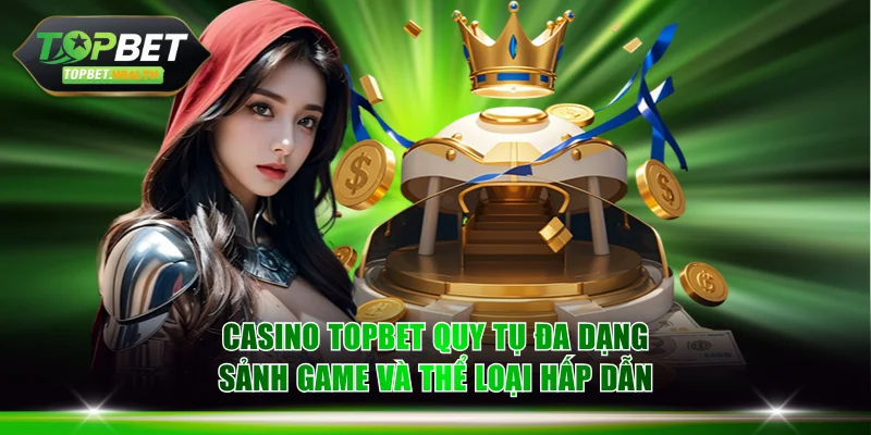 Casino TOPBET quy tụ đa dạng sảnh game và thể loại hấp dẫn