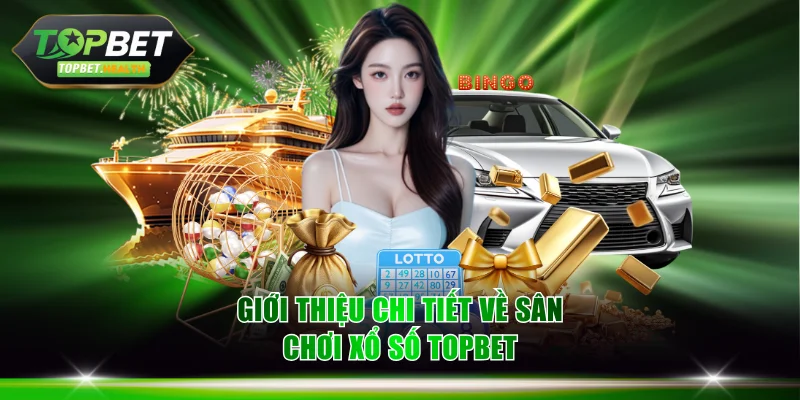 Giới thiệu chi tiết về sân chơi xổ số TOPBET