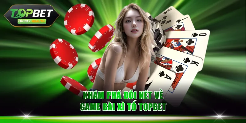 Khám phá đôi nét về game bài Xì Tố TOPBET