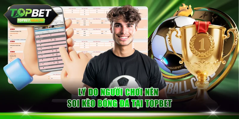 Lý do người chơi nên soi kèo bóng đá tại TOPBET