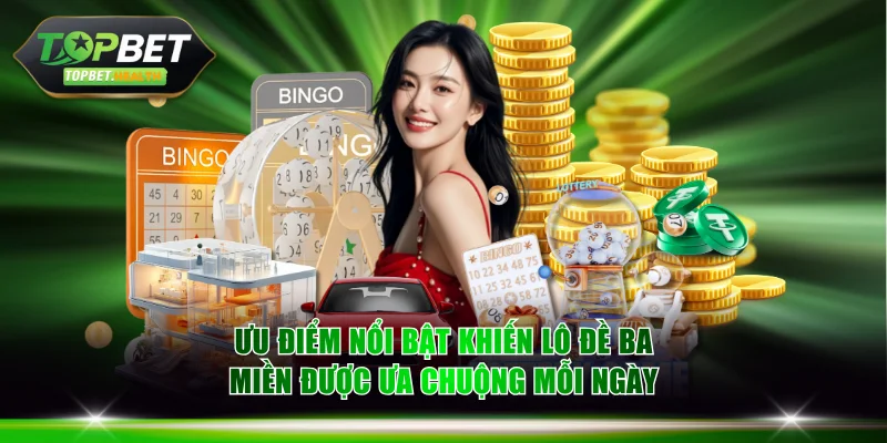 Ưu điểm nổi bật khiến lô đề ba miền được ưa chuộng mỗi ngày